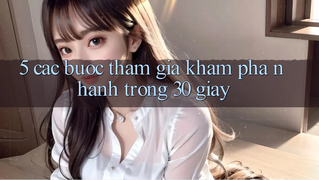 5. Các bước tham gia khám phá nhanh trong 30 giây