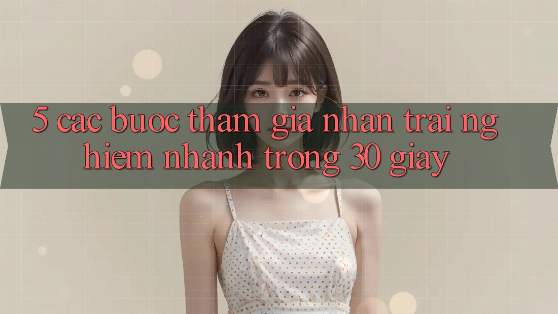 5. Các bước tham gia nhận trải nghiệm nhanh trong 30 giây