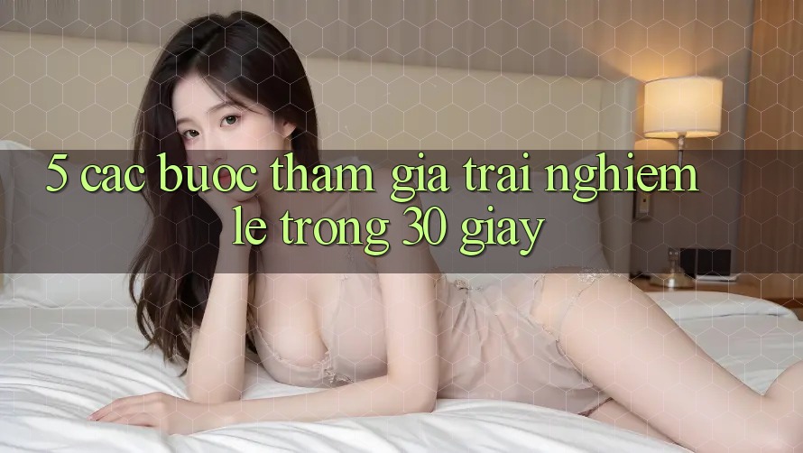 5. Các bước tham gia trải nghiệm lẹ trong 30 giây
