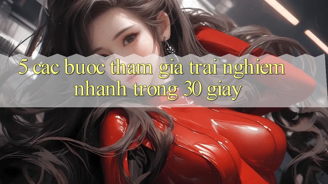 5. Các bước tham gia trải nghiệm nhanh trong 30 giây