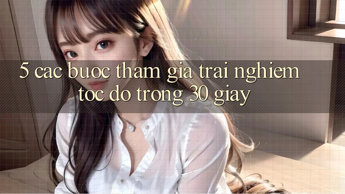 5. Các bước tham gia trải nghiệm tốc độ trong 30 giây