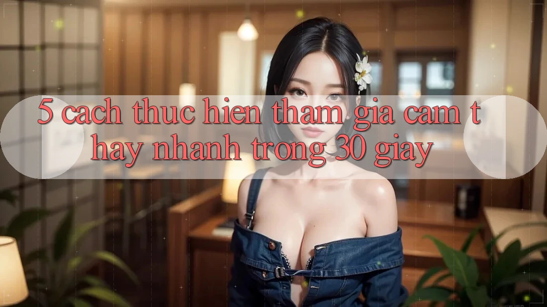 5. Cách thực hiện tham gia cảm thấy nhanh trong 30 giây