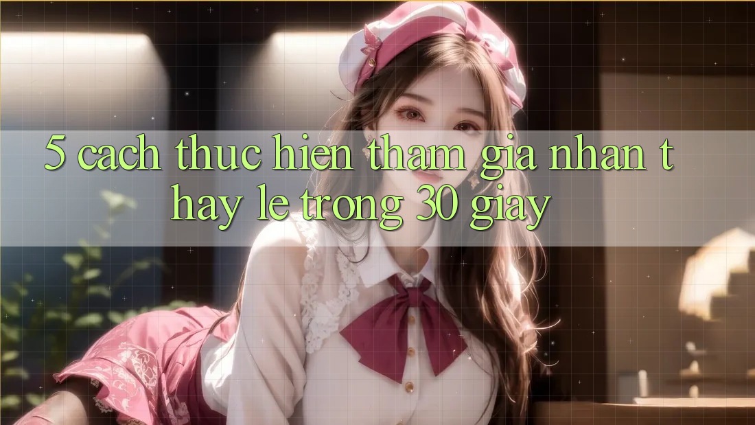 5. Cách thực hiện tham gia nhận thấy lẹ trong 30 giây 5. Cách thực hiện tham gia nhận thấy lẹ trong 30 giây