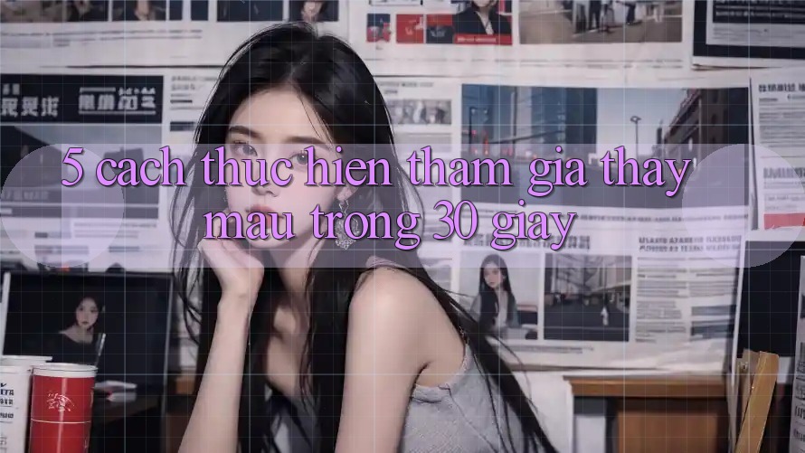 5. Cách thực hiện tham gia thấy mau trong 30 giây