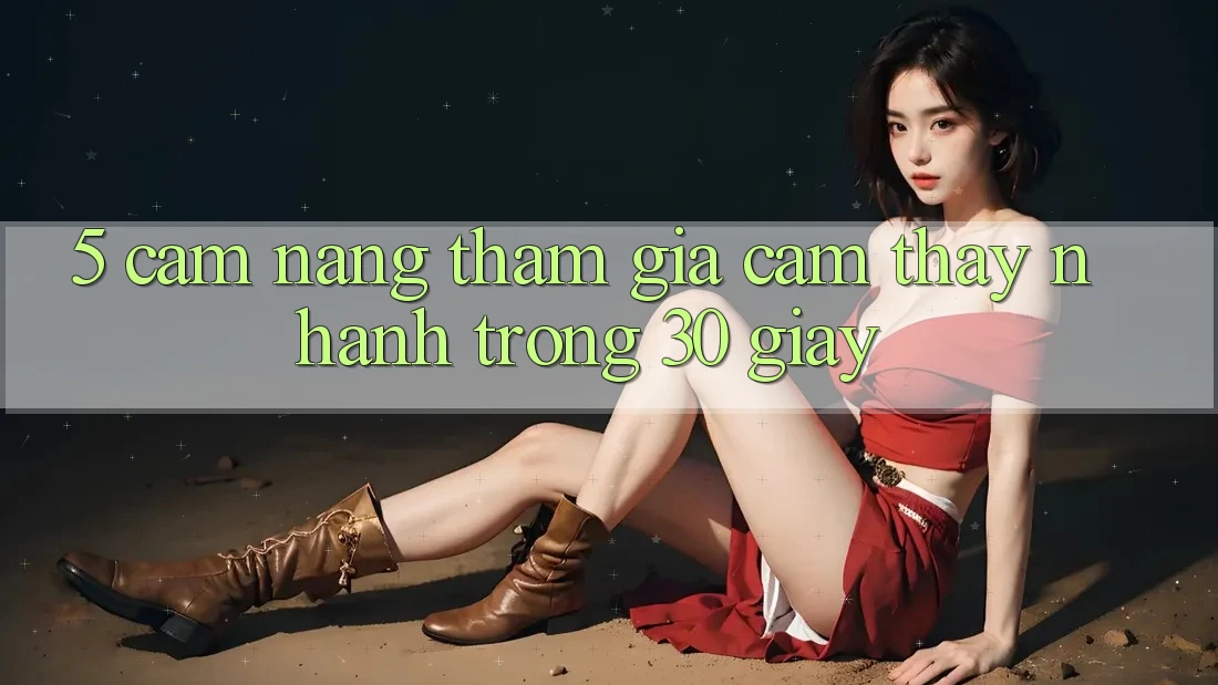 5. Cẩm nang tham gia cảm thấy nhanh trong 30 giây