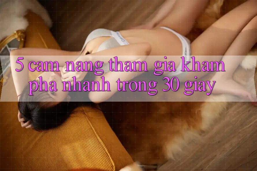 5. Cẩm nang tham gia khám phá nhanh trong 30 giây
