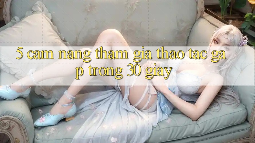 5. Cẩm nang tham gia thao tác gấp trong 30 giây