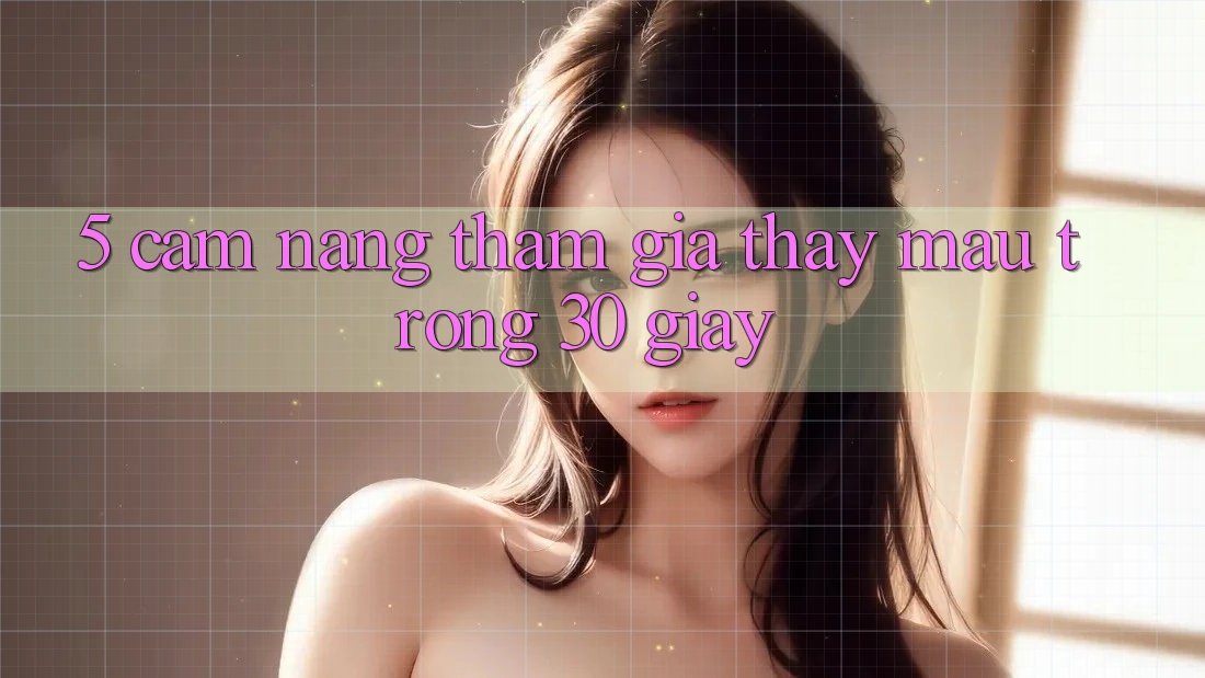 5. Cẩm nang tham gia thấy mau trong 30 giây