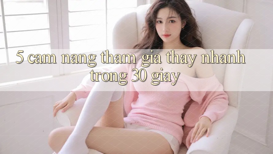 5. Cẩm nang tham gia thấy nhanh trong 30 giây