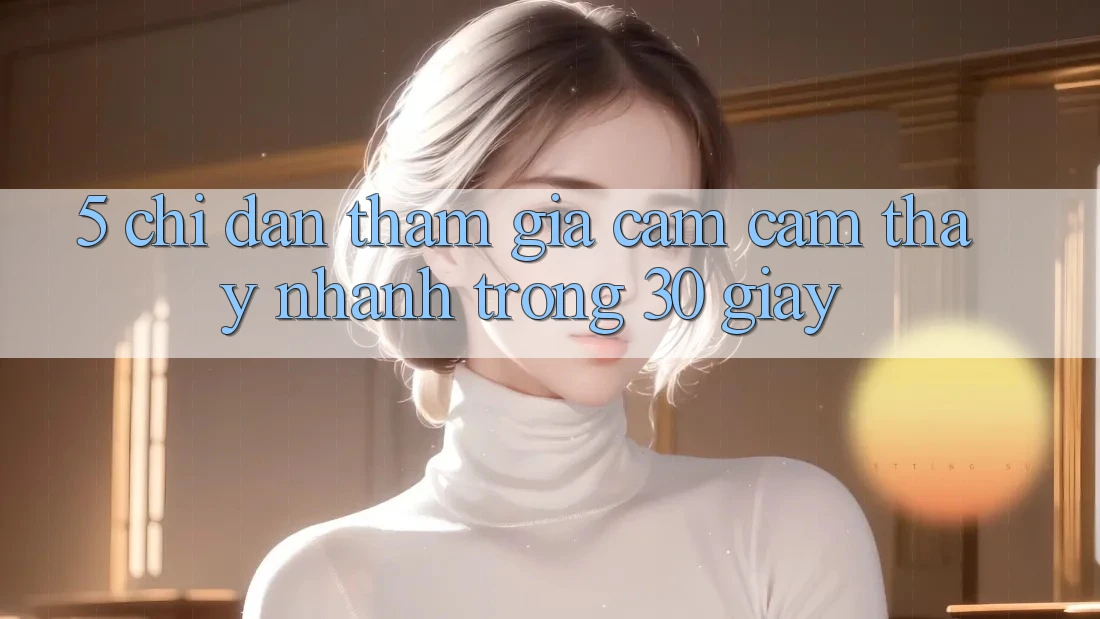 5. Chỉ dẫn tham gia cảm cảm thấy nhanh trong 30 giây