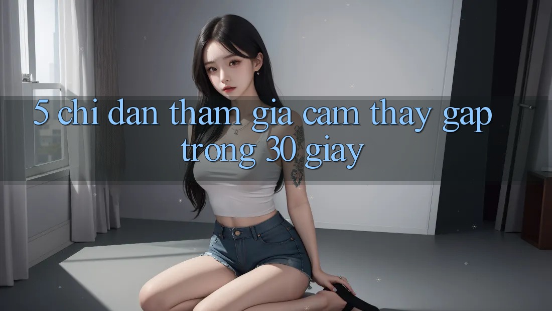 5. Chỉ dẫn tham gia cảm thấy gấp trong 30 giây