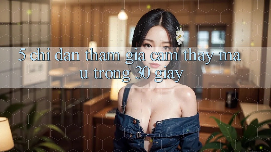 5. Chỉ dẫn tham gia cảm thấy mau trong 30 giây