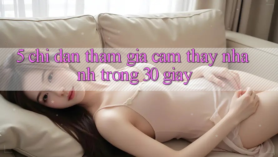 5. Chỉ dẫn tham gia cảm thấy nhanh trong 30 giây