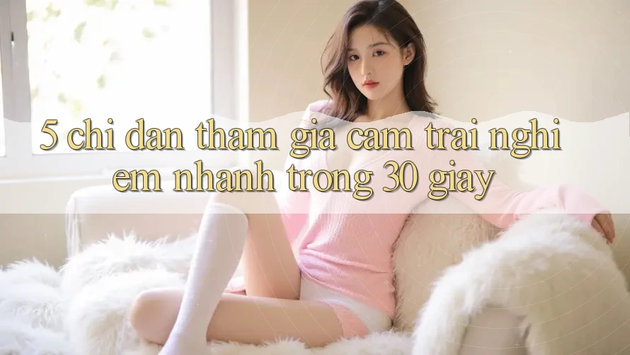 5. Chỉ dẫn tham gia cảm trải nghiệm nhanh trong 30 giây
