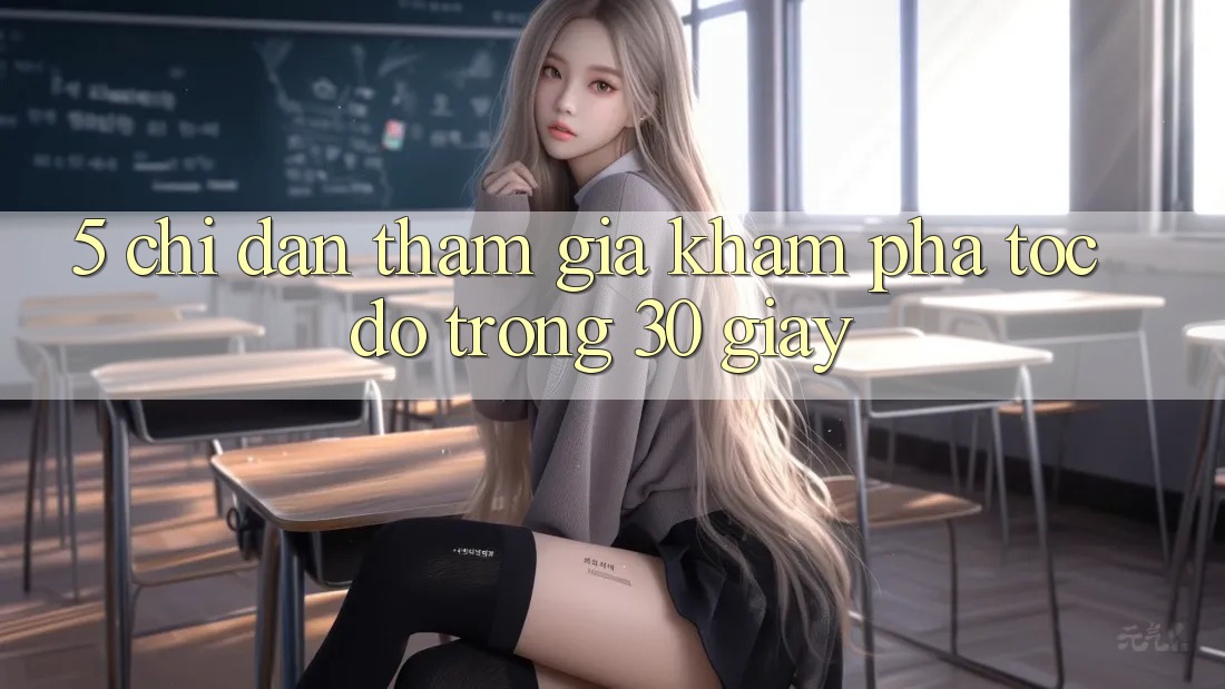 5. Chỉ dẫn tham gia khám phá tốc độ trong 30 giây