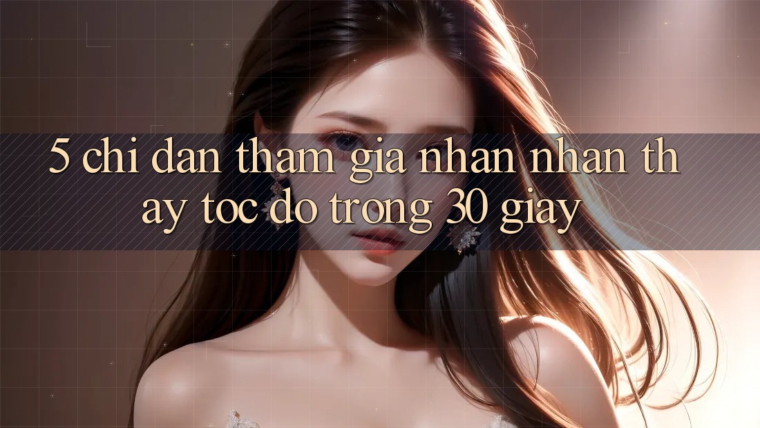 5. Chỉ dẫn tham gia nhận nhận thấy tốc độ trong 30 giây