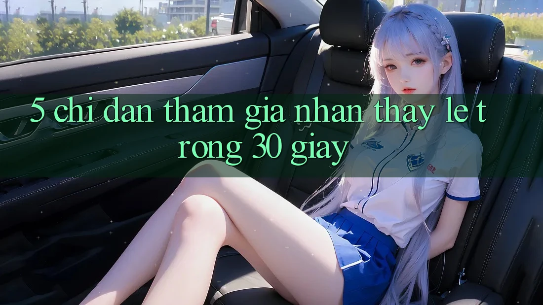 5. Chỉ dẫn tham gia nhận thấy lẹ trong 30 giây