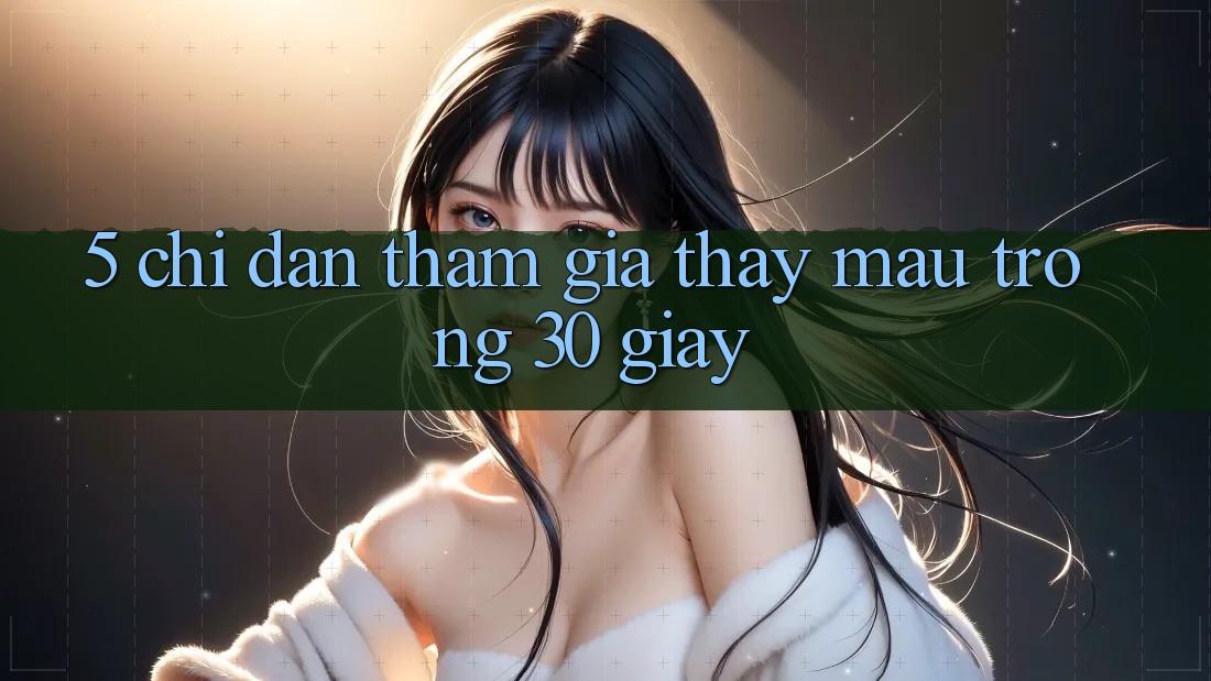 5. Chỉ dẫn tham gia thấy mau trong 30 giây