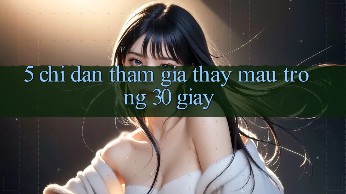 5. Chỉ dẫn tham gia thấy mau trong 30 giây