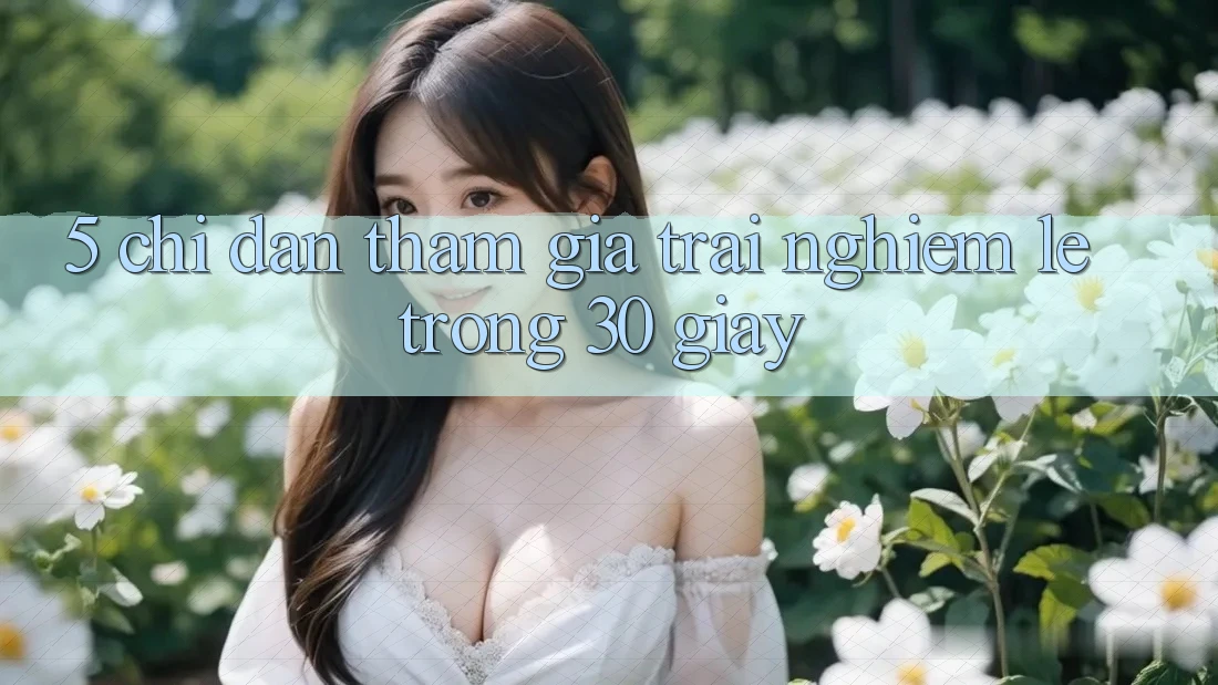 5. Chỉ dẫn tham gia trải nghiệm lẹ trong 30 giây 5. Chỉ dẫn tham gia trải nghiệm lẹ trong 30 giây