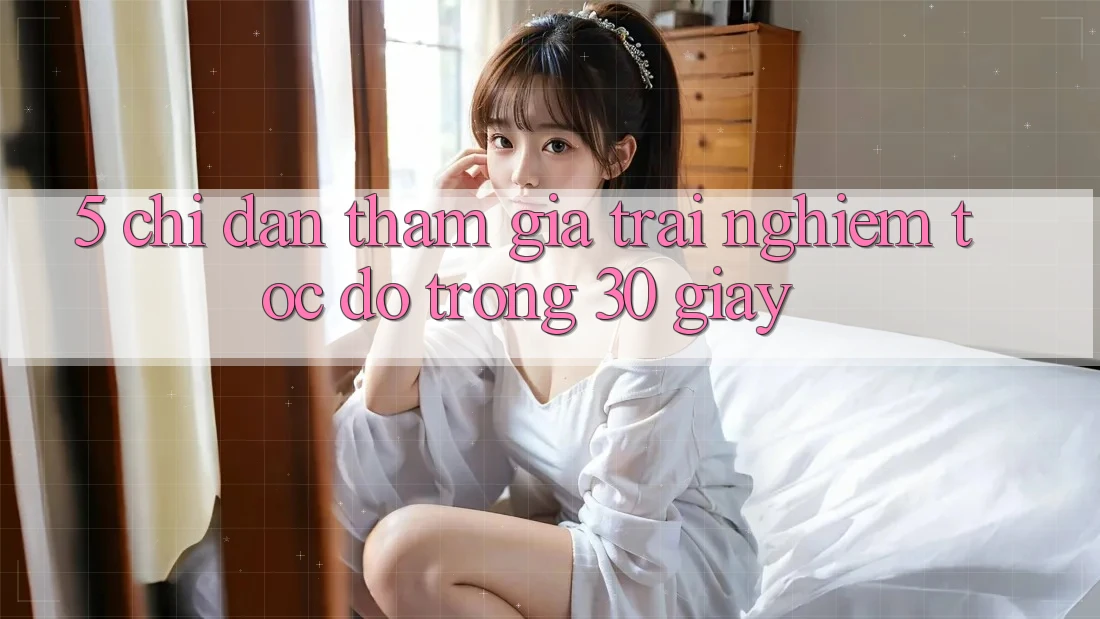 5. Chỉ dẫn tham gia trải nghiệm tốc độ trong 30 giây
