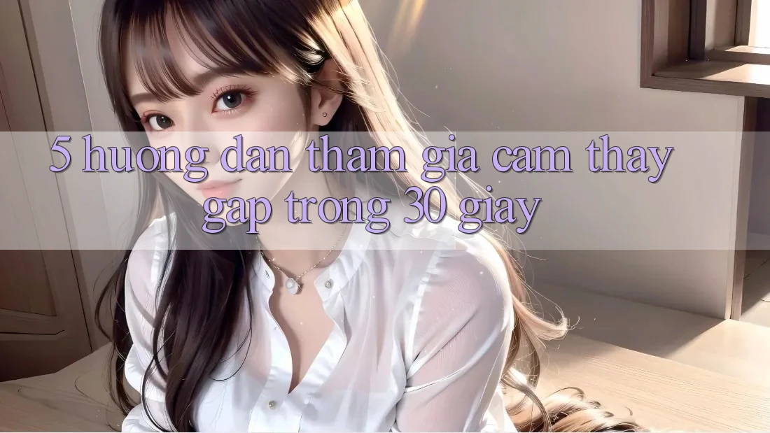 5. Hướng dẫn tham gia cảm thấy gấp trong 30 giây