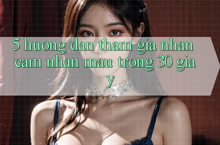 5. Hướng dẫn tham gia nhận cảm nhận mau trong 30 giây 5. Hướng dẫn tham gia nhận cảm nhận mau trong 30 giây