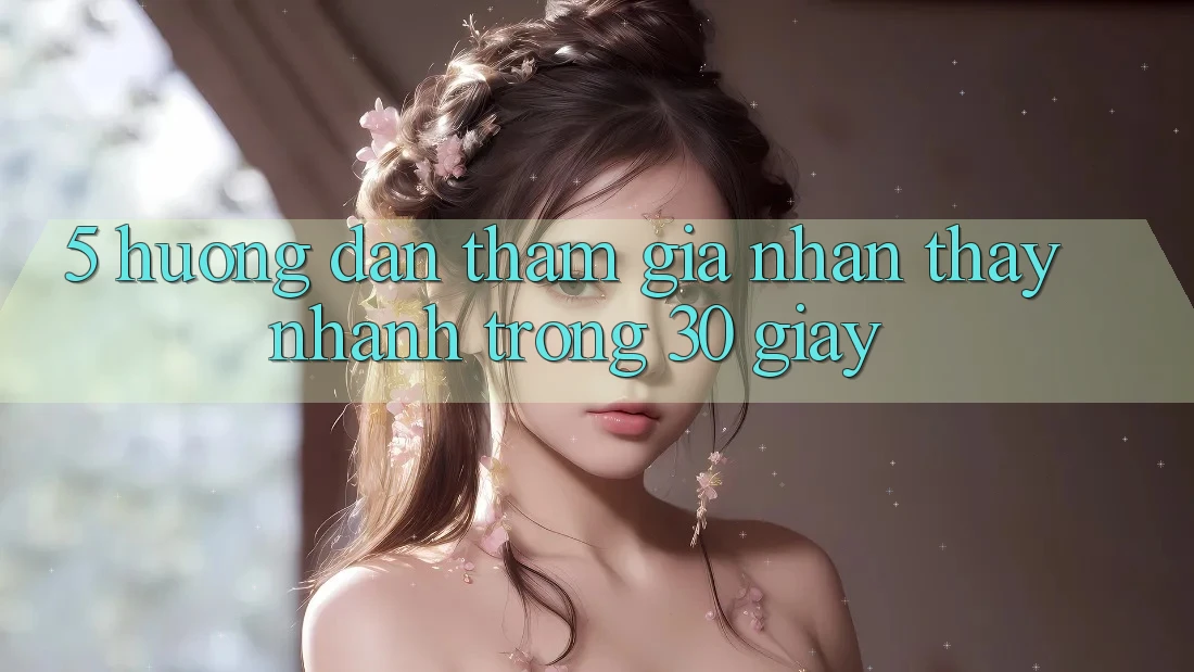 5. Hướng dẫn tham gia nhận thấy nhanh trong 30 giây