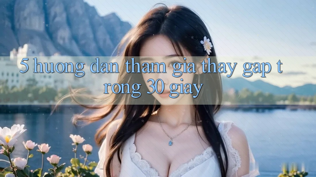 5. Hướng dẫn tham gia thấy gấp trong 30 giây