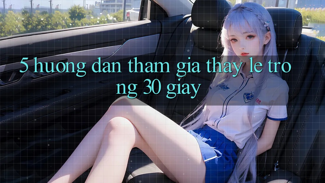 5. Hướng dẫn tham gia thấy lẹ trong 30 giây