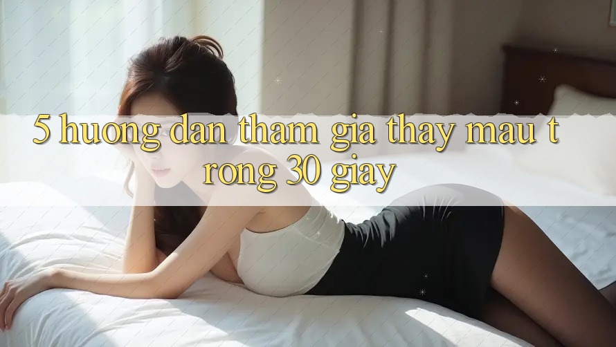 5. Hướng dẫn tham gia thấy mau trong 30 giây
