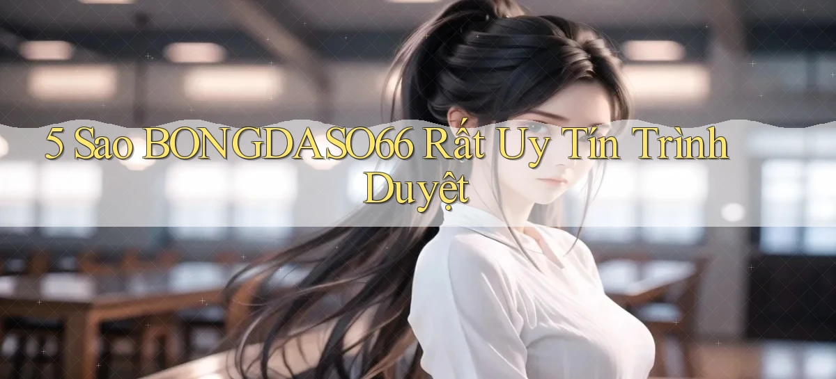 5 sao bongdaso66 rất uy tín trình duyệt