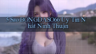 5 sao bongdaso66 uy tín nhất Ninh Thuận
