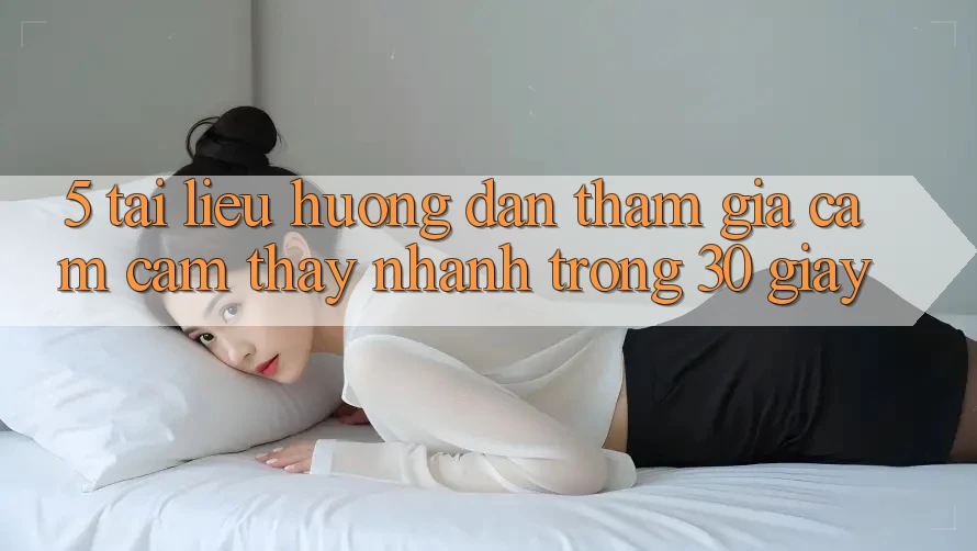 5. Tài liệu hướng dẫn tham gia cảm cảm thấy nhanh trong 30 giây 5. Tài liệu hướng dẫn tham gia cảm cảm thấy nhanh trong 30 giây