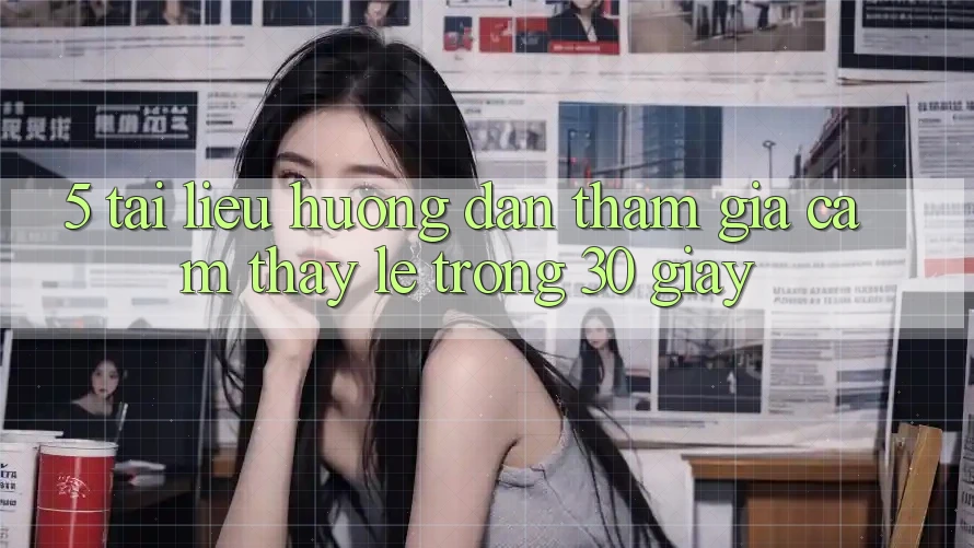 5. Tài liệu hướng dẫn tham gia cảm thấy lẹ trong 30 giây