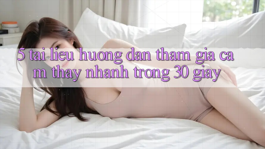 5. Tài liệu hướng dẫn tham gia cảm thấy nhanh trong 30 giây