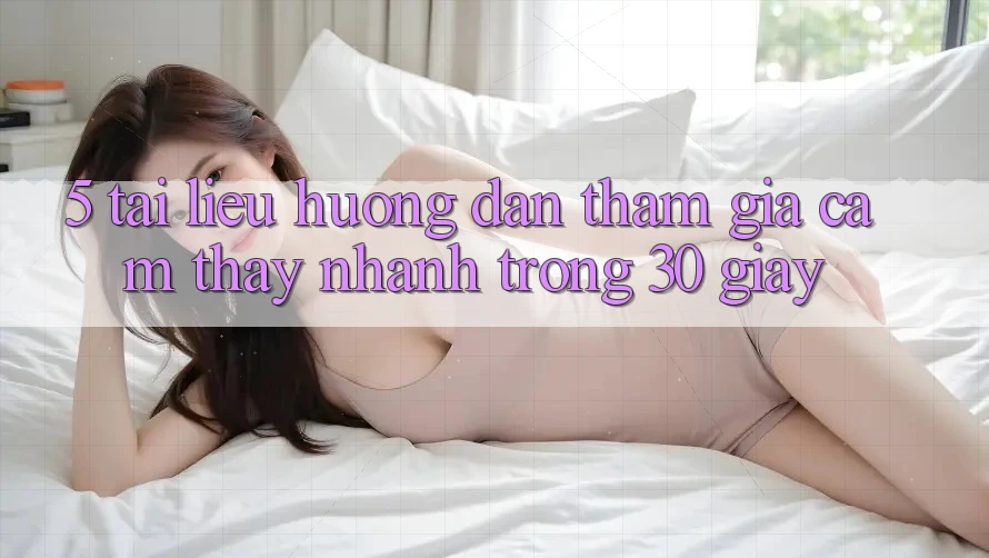 5. Tài liệu hướng dẫn tham gia cảm thấy nhanh trong 30 giây