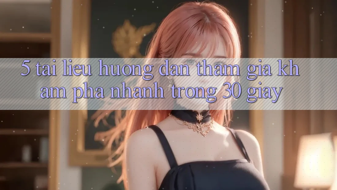 5. Tài liệu hướng dẫn tham gia khám phá nhanh trong 30 giây 5. Tài liệu hướng dẫn tham gia khám phá nhanh trong 30 giây