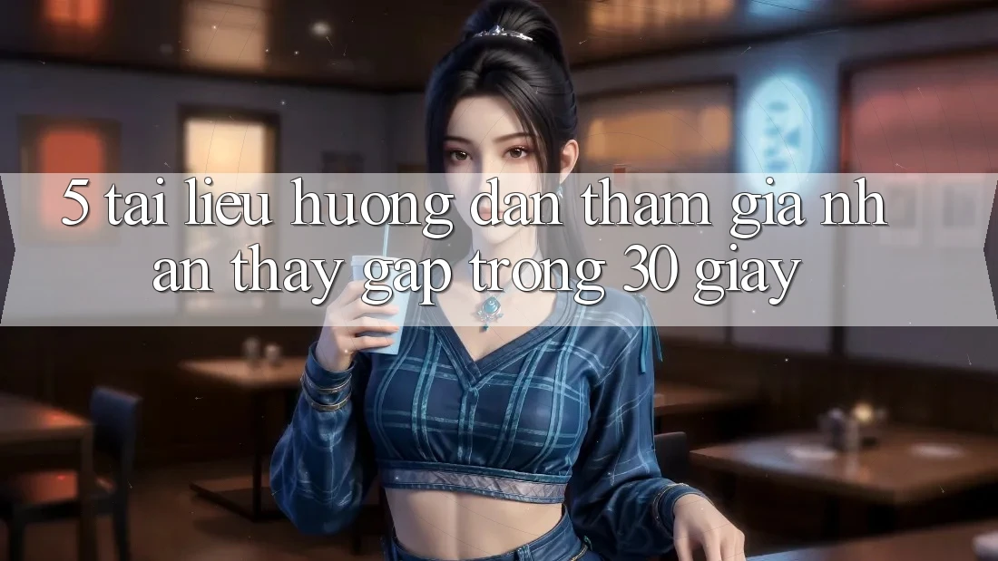 5. Tài liệu hướng dẫn tham gia nhận thấy gấp trong 30 giây