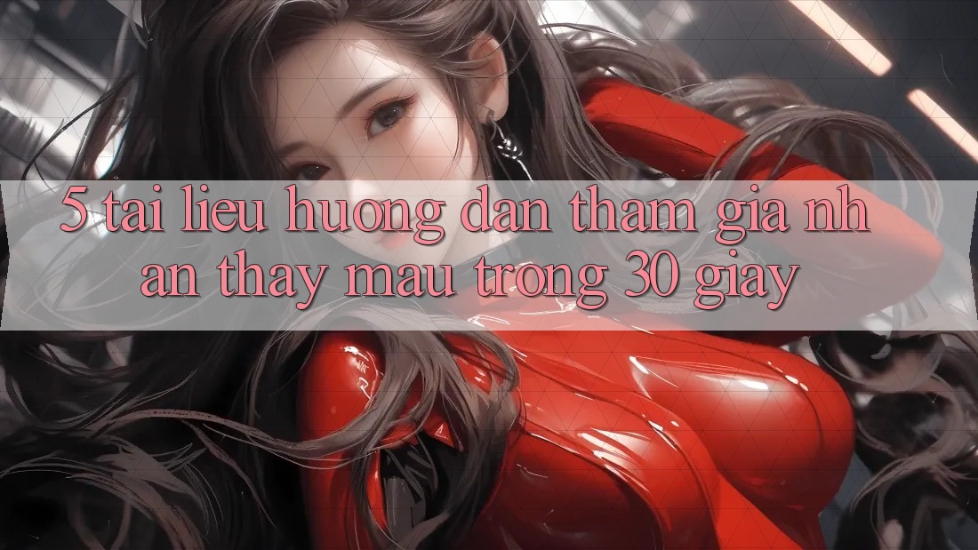 5. Tài liệu hướng dẫn tham gia nhận thấy mau trong 30 giây