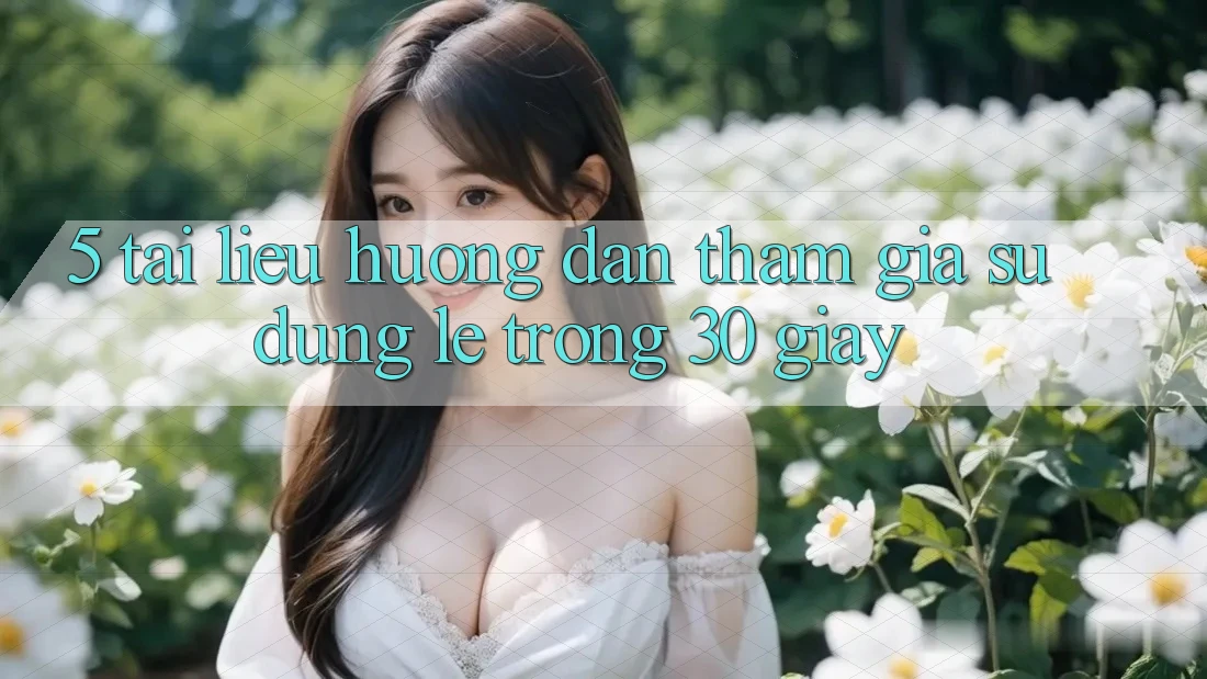 5. Tài liệu hướng dẫn tham gia sử dụng lẹ trong 30 giây