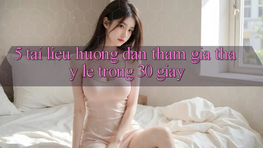 5. Tài liệu hướng dẫn tham gia thấy lẹ trong 30 giây