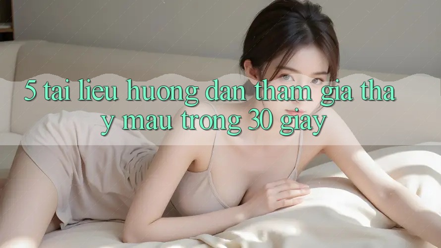 5. Tài liệu hướng dẫn tham gia thấy mau trong 30 giây