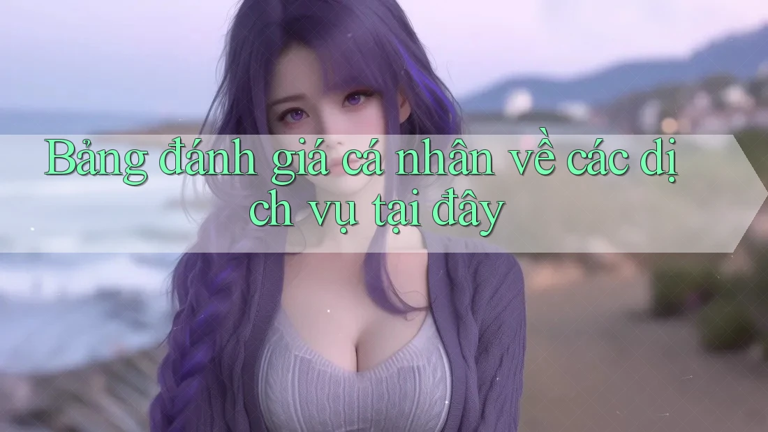 Bảng đánh giá cá nhân về các dịch vụ tại đây