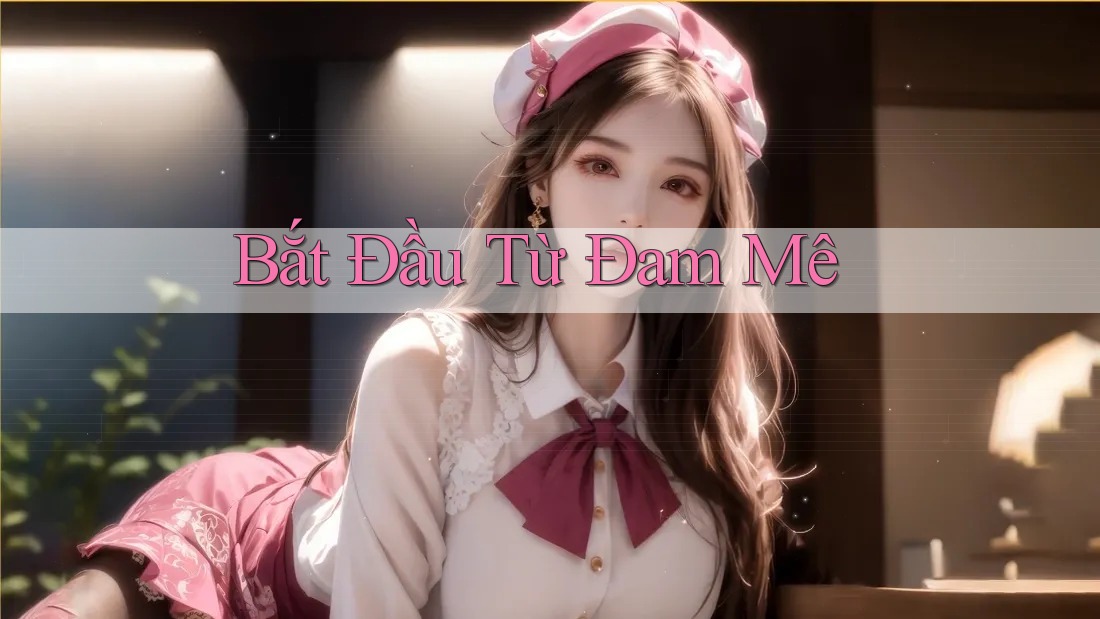 Bắt Đầu Từ Đam Mê Bắt Đầu Từ Đam Mê