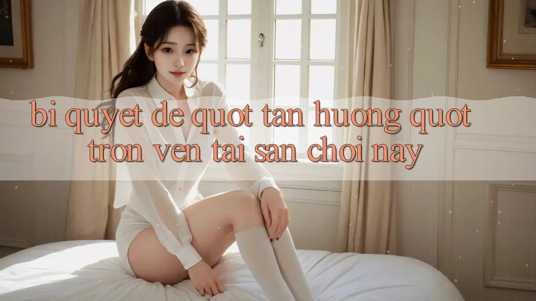Bí quyết để " tận hưởng" trọn vẹn tại sân chơi này