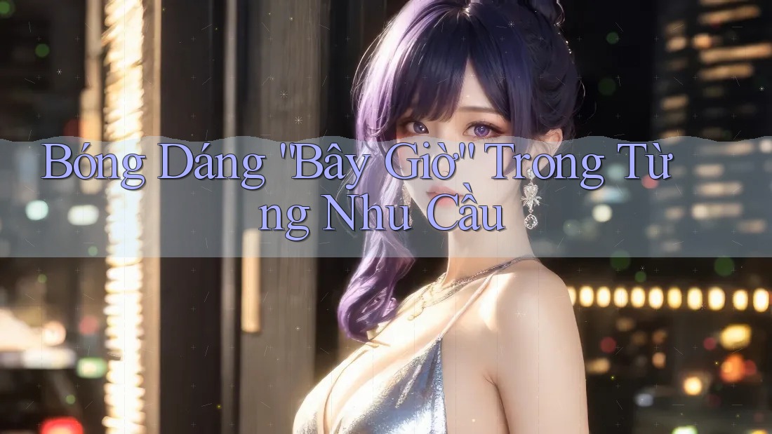Bóng Dáng “Bây Giờ” Trong Từng Nhu Cầu Bóng Dáng “Bây Giờ” Trong Từng Nhu Cầu
