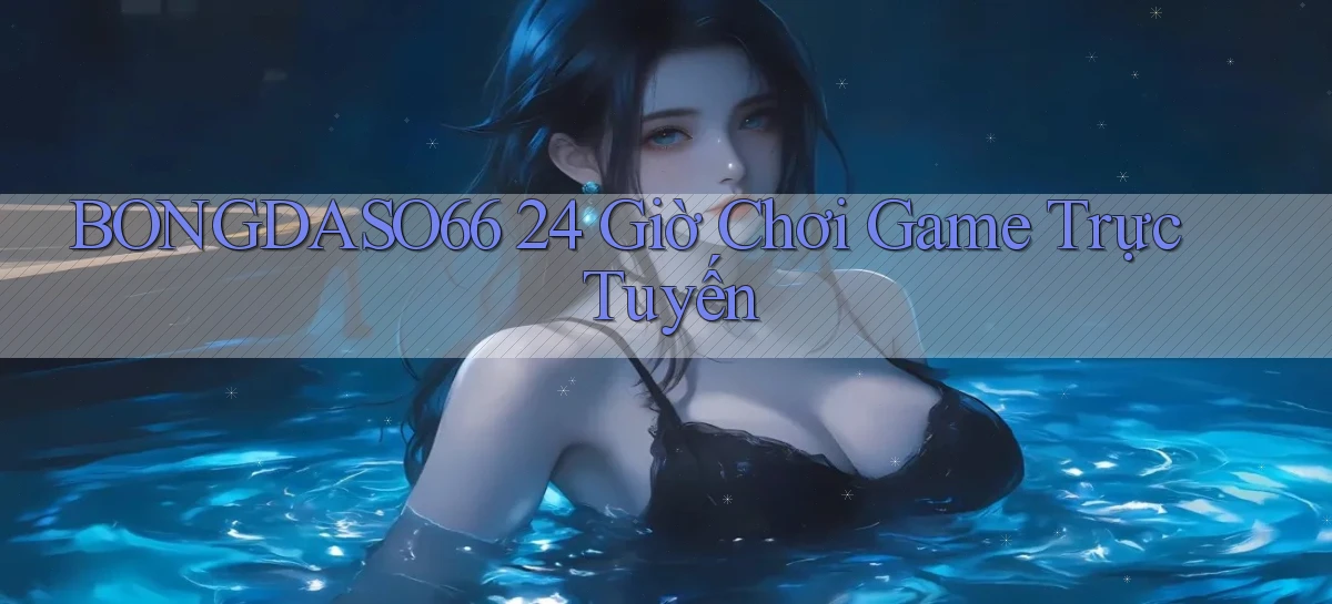 bongdaso66 24 giờ chơi game trực tuyến
