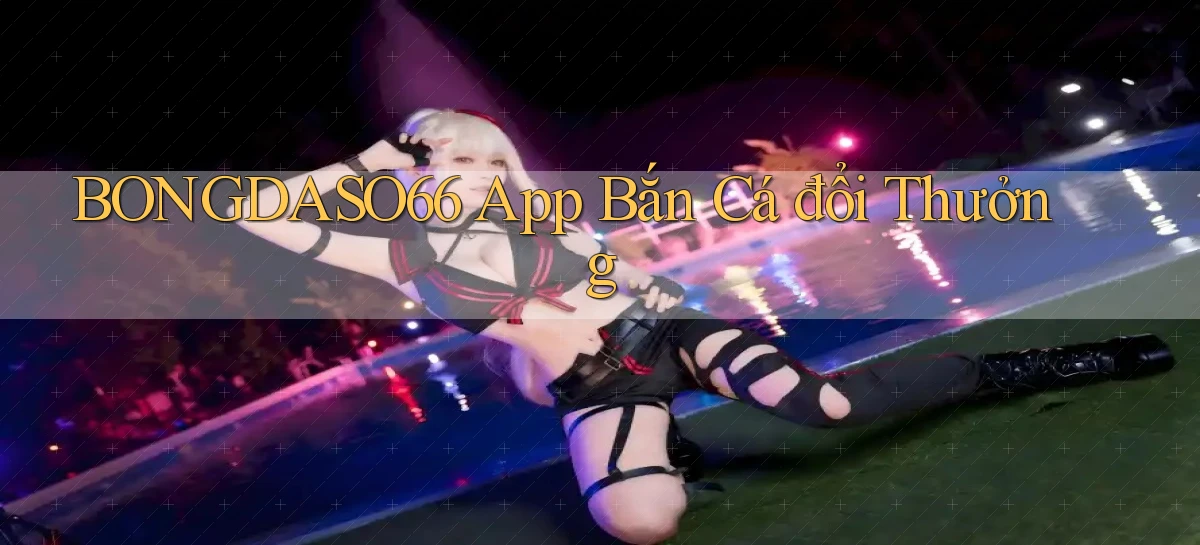 bongdaso66 app bắn cá đổi thưởng