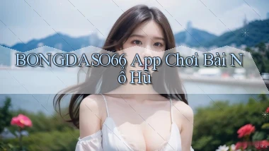 bongdaso66  app chơi bài nổ hũ